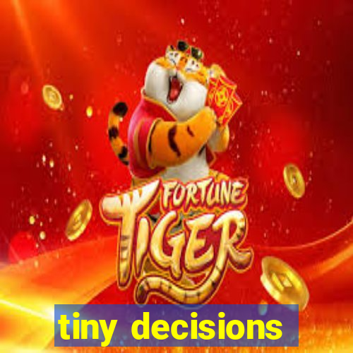 tiny decisions